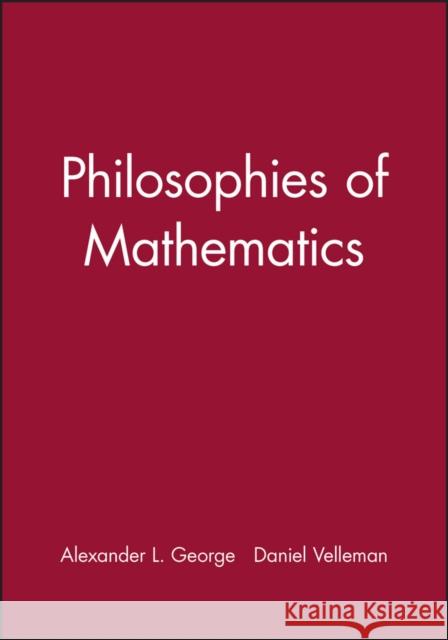 Philosophies of Mathematics Alexander George Daniel J. Velleman 9780631195443 Blackwell Publishers