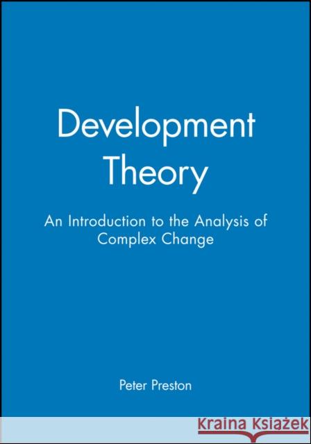 Development Theory: An Introduction to the Analysis of Complex Change Preston, Peter 9780631195542 Blackwell Publishers