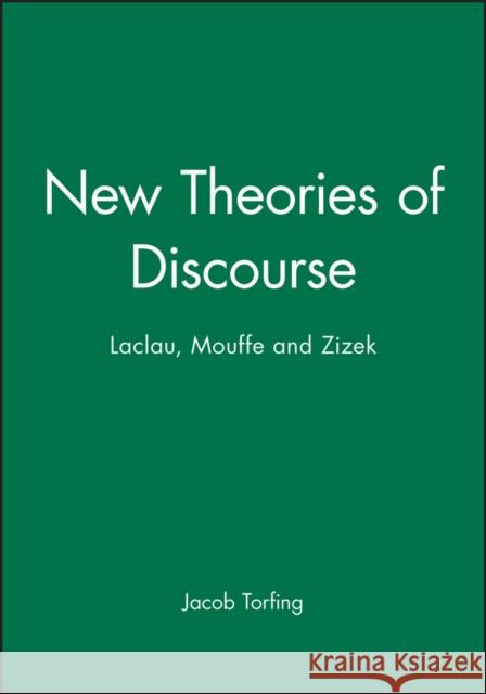 New Theories of Discourse: Laclau, Mouffe and Zizek Torfing, Jacob 9780631195580 Blackwell Publishers