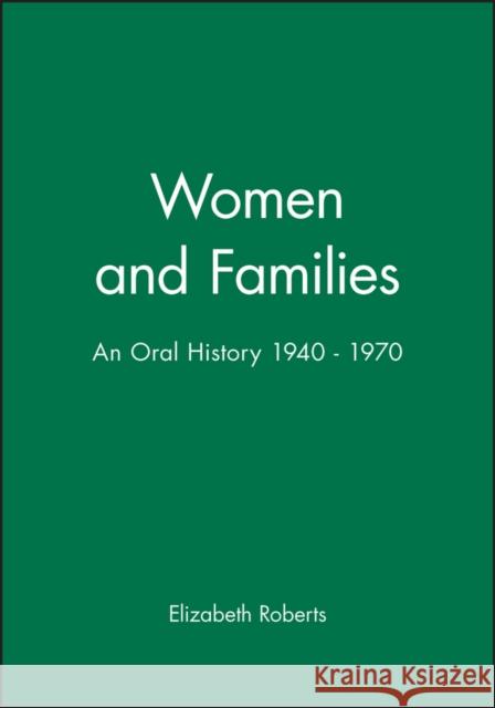 Women and Families: An Oral History 1940 - 1970 Roberts, Elizabeth 9780631196136 Blackwell Publishers