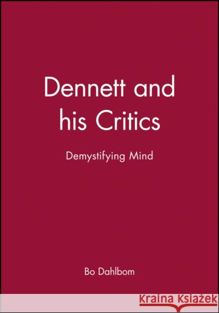 Dennett and His Critics: Demystifying Mind Dahlbom, Bo 9780631196785 Blackwell Publishers