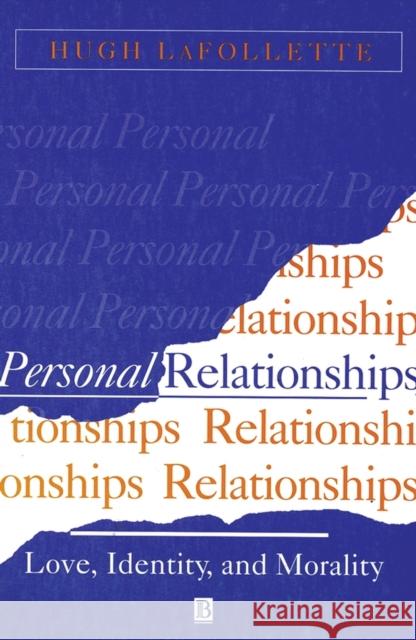 Personal Relationships: Love, Identity, and Morality LaFollette, Hugh 9780631196853 Blackwell Publishers