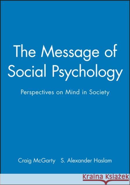 The Message of Social Psychology: Perspectives on Mind in Society McGarty, Craig 9780631197799