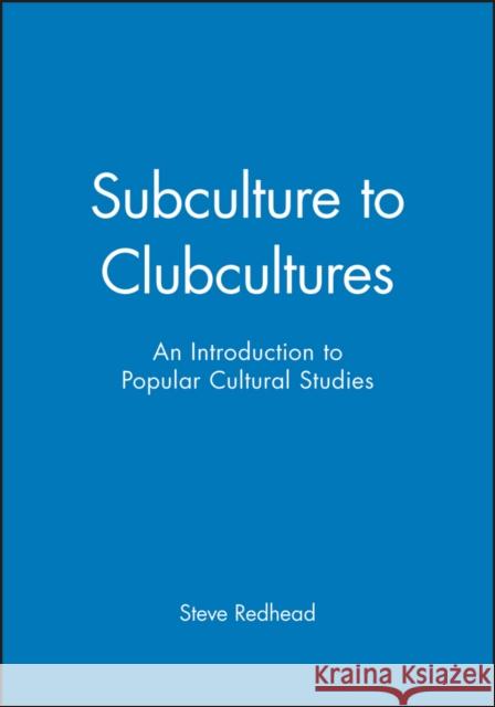 Subculture to Clubcultures: An Oral History 1940-1970 Redhead, Steve 9780631197898 Blackwell Publishers