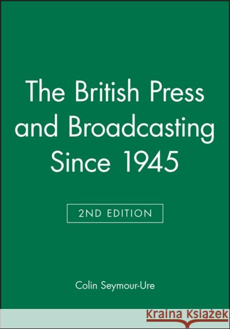 The British Press and Broadcasting Since 1945 Colin Seymour-Ure 9780631198833 Blackwell Publishers