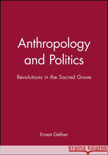 Anthropology and Politics: Revolutions in the Sacred Grove Gellner, Ernest 9780631199182