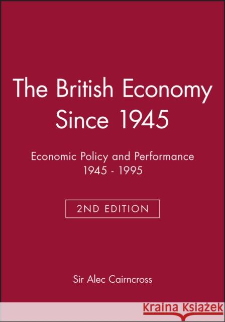 The British Economy Since 1945: Economic Policy and Performance 1945 - 1995 Cairncross, Alec 9780631199618