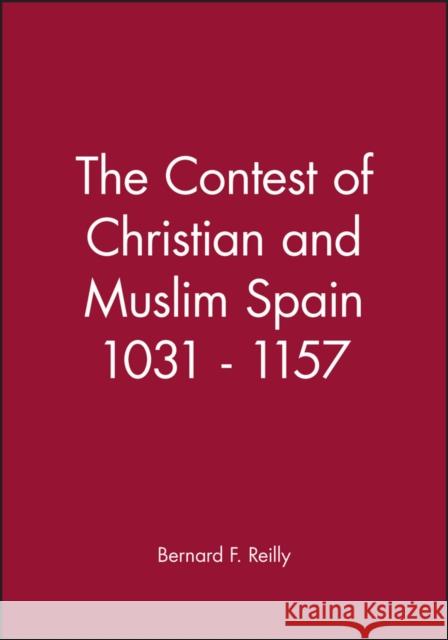 The Contest of Christian and Muslim Spain 1031 - 1157 Bernard F. Reilly 9780631199649 Blackwell Publishers