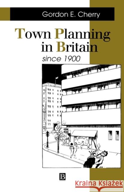Town Planning in Britain Since 1900: The Rise and Fall of the Planning Ideal Cherry, Gordon E. 9780631199939 Wiley-Blackwell