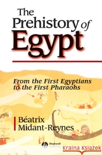 The Prehistory of Egypt: From the First Egyptians to the First Pharaohs Midant-Reynes, Beatrix 9780631201694 Wiley-Blackwell