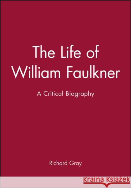 The Life of William Faulkner: A Critical Biography Gray, Richard 9780631203162