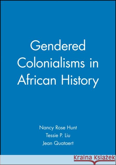 Gendered Colonialisms in African History Nancy R. Hunt Jessie R. Liu Jean Quataert 9780631204763