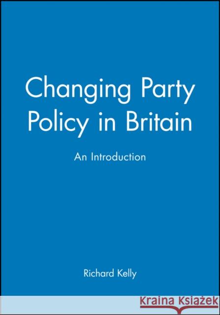 Changing Party Policy in Britain Kelly, Richard 9780631204909