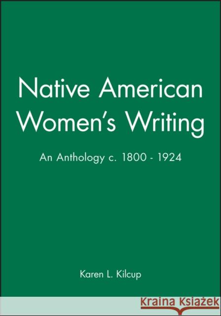 Native American Women's Writing: An Anthology C. 1800 - 1924 Kilcup, Karen L. 9780631205173