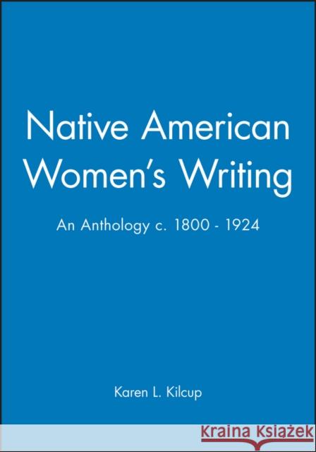 Native American Women's Writing: An Anthology C. 1800 - 1924 Kilcup, Karen L. 9780631205180