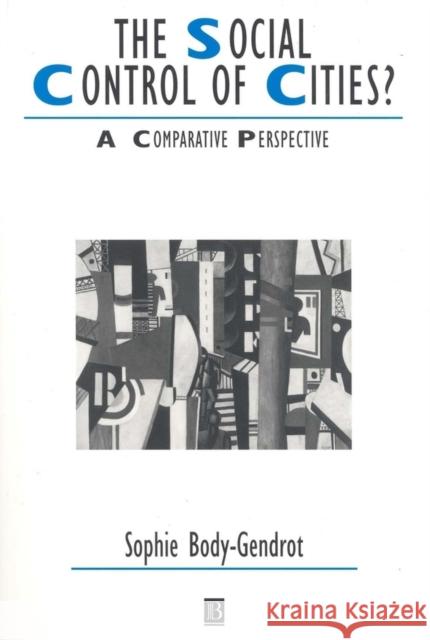 The Social Control of Cities?: A Comparative Perspective Body-Gendrot, Sophie 9780631205210 Blackwell Publishers