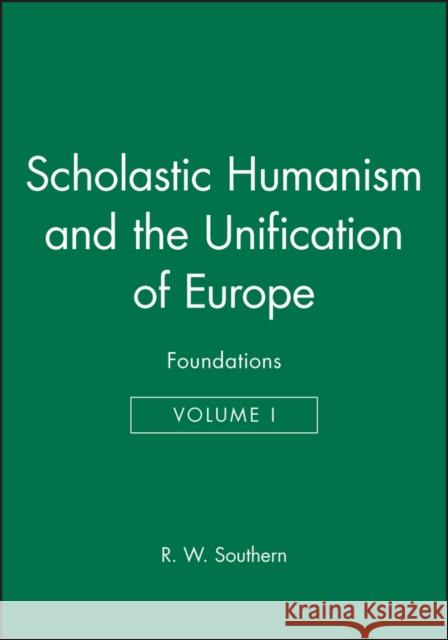 Scholastic Humanism and the Unification of Europe, Volume I: Foundations Southern, R. W. 9780631205272 Blackwell Publishers
