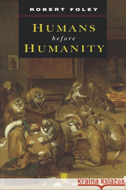 Humans Before Humanity Robert A. Foley Foley 9780631205289