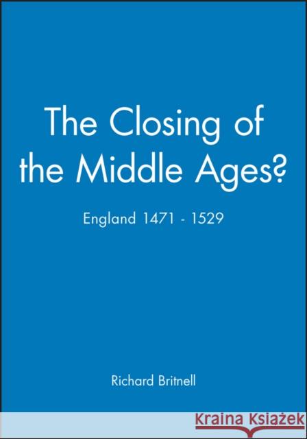 The Closing of the Middle Ages?: England 1471 - 1529 Britnell, Richard 9780631205401 Blackwell Publishers