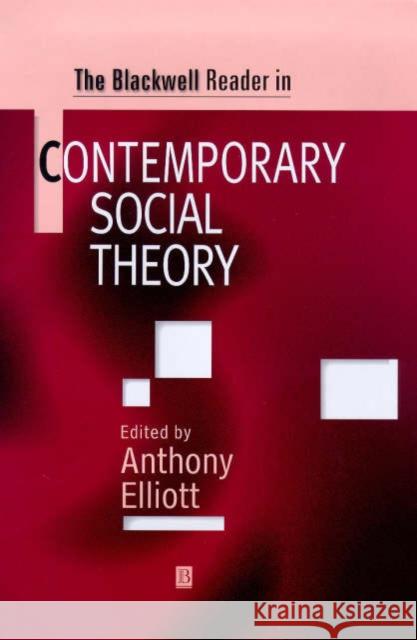 The Blackwell Reader in Contemporary Social Theory Anthony Elliott 9780631206491