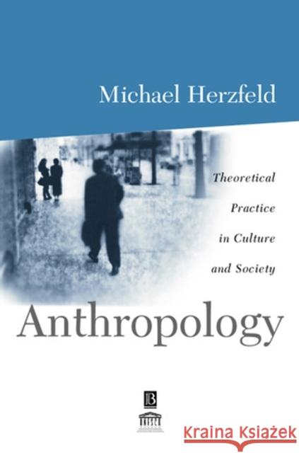 Anthropology: Theoretical Practice in Culture and Society Herzfeld, Michael 9780631206590 Blackwell Publishers