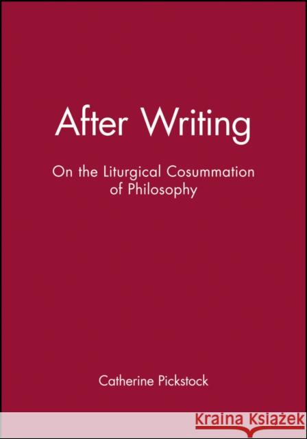 After Writing: On the Liturgical Cosummation of Philosophy Pickstock, Catherine 9780631206729 Blackwell Publishers