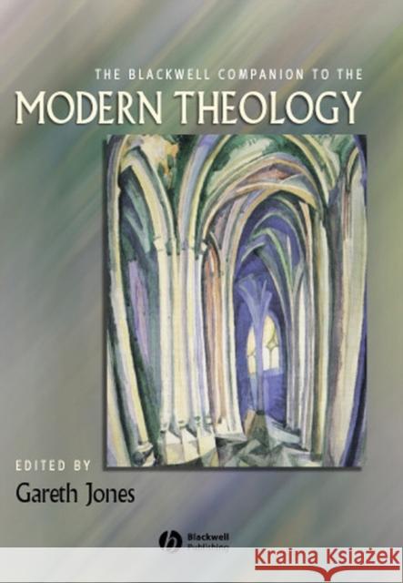 The Blackwell Companion to Modern Theology Gareth Jones Rick Arrandale John Barton 9780631206859