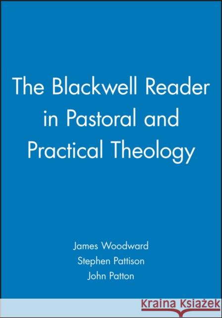 The Blackwell Reader in Pastoral and Practical Theology James Woodward Stephen Pattison 9780631207450 Blackwell Publishers