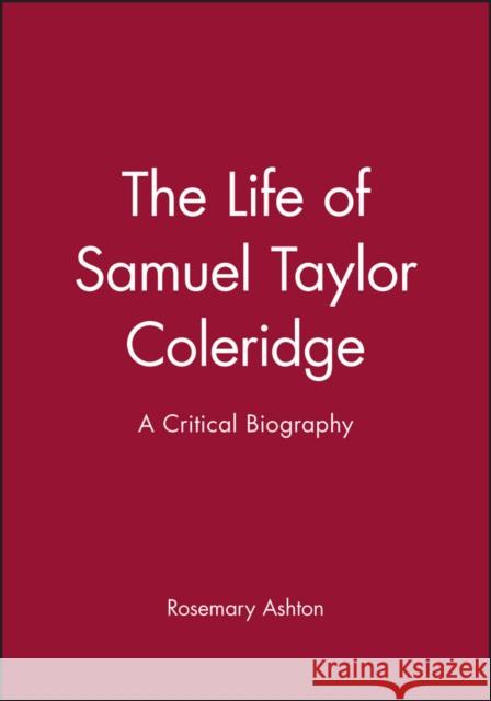 The Life of Samuel Taylor Coleridge: A Critical Biography Ashton, Rosemary 9780631207542 Blackwell Publishers