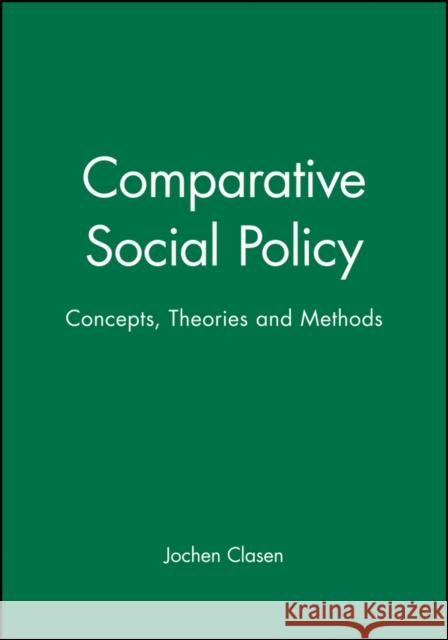 Comparative Social Policy: Concepts, Theories and Methods Clasen, Jochen 9780631207733 Wiley-Blackwell