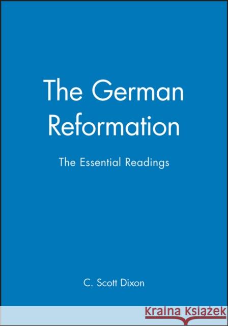 The German Reformation: The Essential Readings Dixon, C. Scott 9780631208112 Blackwell Publishers