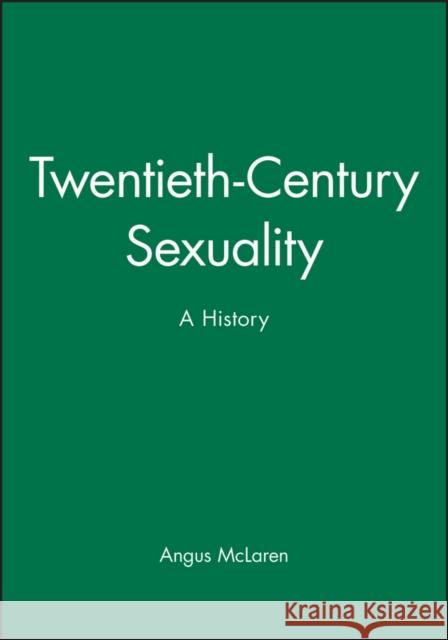 Twentieth-Century Sexuality: A History McLaren, Angus 9780631208136 Blackwell Publishers
