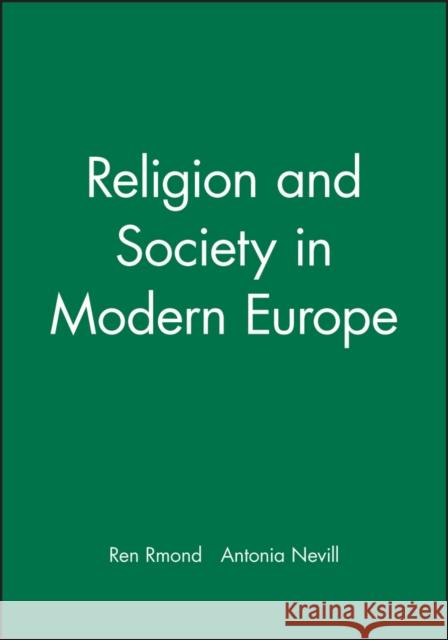 Religion and Society in Modern Europe Rene Remond Antonia Nevill 9780631208181 Blackwell Publishers