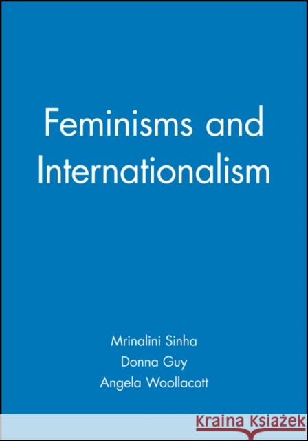Feminisms and Internationalism Sinha                                    Guy                                      Woollacott 9780631209195 Wiley-Blackwell