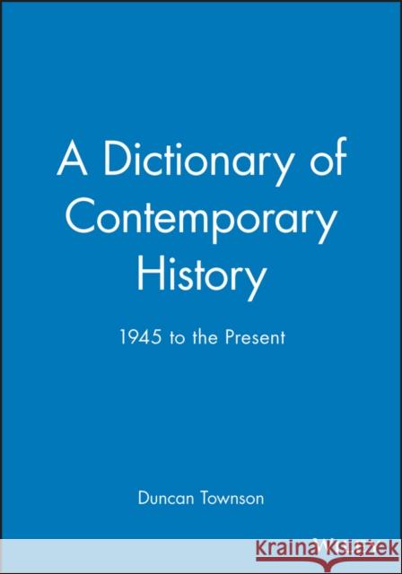 A Dictionary of Contemporary History: 1945 to the Present Townson, Duncan 9780631209379 Blackwell Publishers