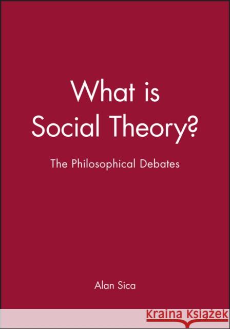 What Is Social Theory?: The Philosophical Debates Sica, Alan 9780631209546 BLACKWELL PUBLISHERS