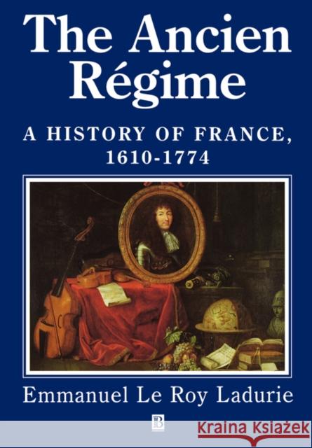 The Ancien Regime: A History of France 1610 - 1774 Le Roy Ladurie, Emmanuel 9780631211969 Blackwell Publishers