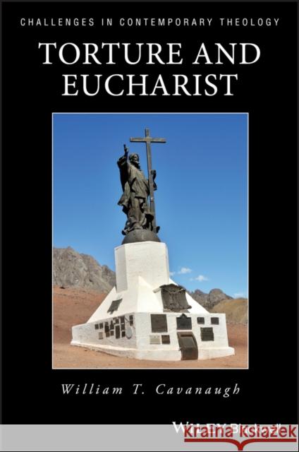 Torture and Eucharist: Theology, Politics, and the Body of Christ Cavanaugh, William T. 9780631211990