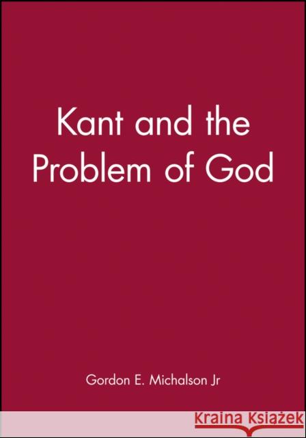 Kant and the Problem of God Gordon E. Michalson 9780631212195