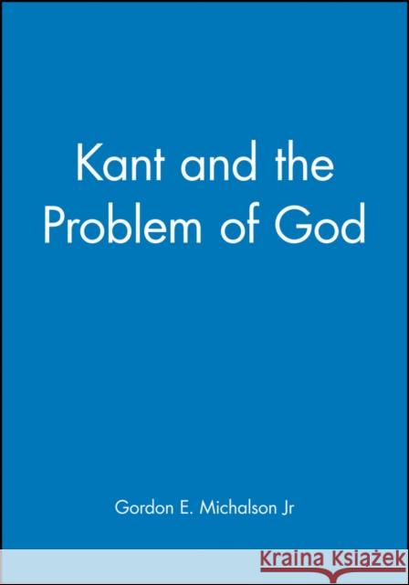 Kant and the Problem of God Gordon E. Michalson 9780631212201