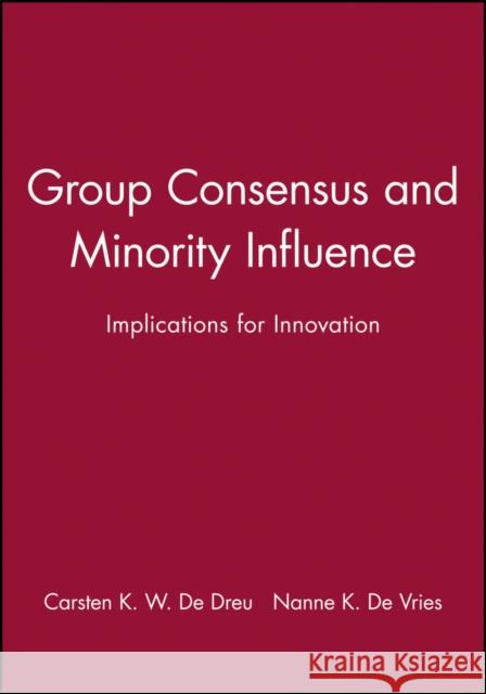Group Consensus and Minority Influence Group Consensus and Minority Influence: Implications for Innovation Implications for Innovation de Dreu, Carsten K. W. 9780631212324 Blackwell Publishers