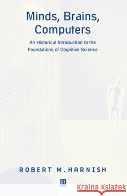 Minds, Brains, Computers: An Historical Introduction to the Foundations of Cognitive Science Cummins, Robert 9780631212591