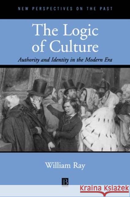 The Logic of Culture: Authority and Identity in the Modern Era Ray, William 9780631213444 Blackwell Publishers