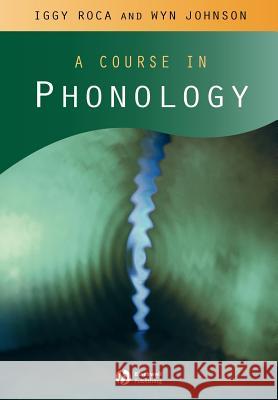 A Course in Phonology Iggy Roca Aggy Roca Wyn Johnson 9780631213468 Blackwell Publishers