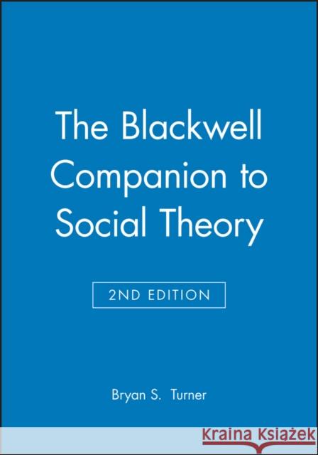 The Blackwell Companion to Social Theory Bryan S. Turner 9780631213666 