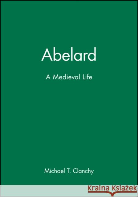 Abelard: A Medieval Life Clanchy, Michael T. 9780631214441 0