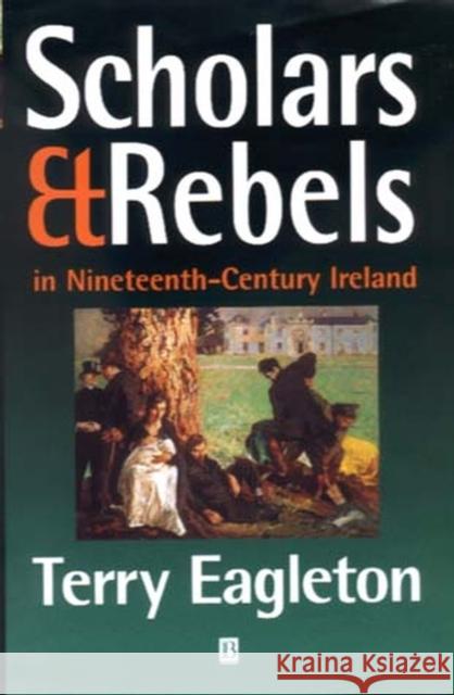 Scholars and Rebels: In Nineteenth-Century Ireland Eagleton, Terry 9780631214465 Blackwell Publishers