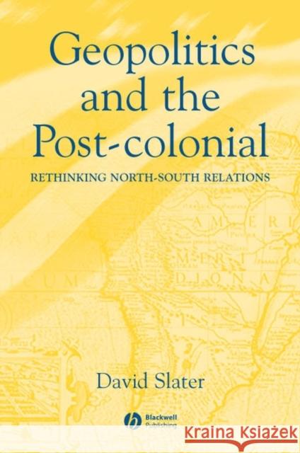 Geopolitics and the Post-Colonial: Rethinking North-South Relations Slater, David 9780631214526