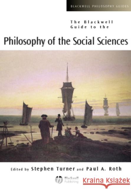 The Blackwell Guide to the Philosophy of the Social Sciences Stephen P. Turner Paul Andrew Roth 9780631215387 Blackwell Publishers