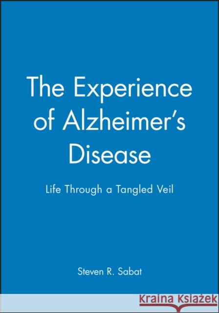 The Experience of Alzheimer's Disease: Life Through a Tangled Veil Sabat, Steven R. 9780631216667 Blackwell Publishers